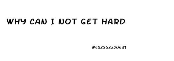 Why Can I Not Get Hard