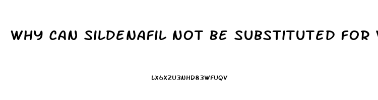 Why Can Sildenafil Not Be Substituted For Viagra
