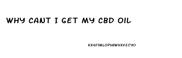 Why Cant I Get My Cbd Oil