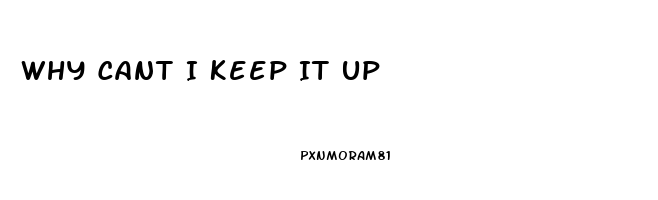 Why Cant I Keep It Up