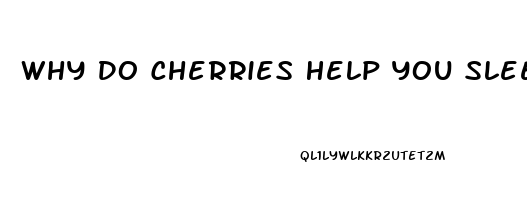 Why Do Cherries Help You Sleep