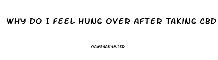 Why Do I Feel Hung Over After Taking Cbd Oil For Pain