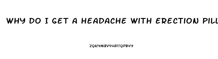 Why Do I Get A Headache With Erection Pills