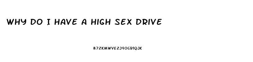 Why Do I Have A High Sex Drive