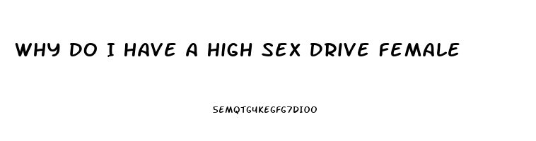 Why Do I Have A High Sex Drive Female