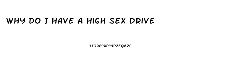 Why Do I Have A High Sex Drive