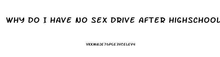 Why Do I Have No Sex Drive After Highschool