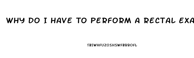 Why Do I Have To Perform A Rectal Exam In Erectile Dysfunction