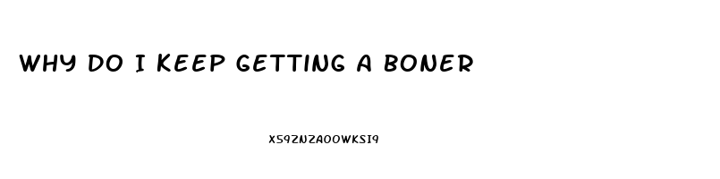 Why Do I Keep Getting A Boner