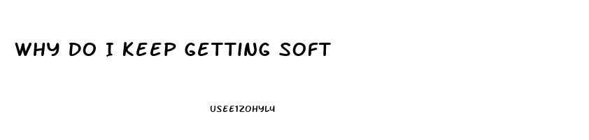 Why Do I Keep Getting Soft