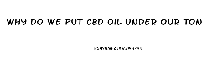 Why Do We Put Cbd Oil Under Our Tongue