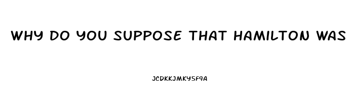 Why Do You Suppose That Hamilton Was So Careful To Point Out The Relative Impotence Of The Judiciar