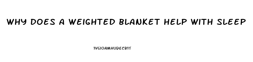 Why Does A Weighted Blanket Help With Sleep