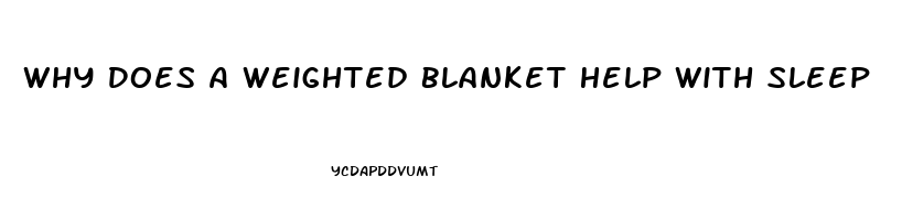 Why Does A Weighted Blanket Help With Sleep