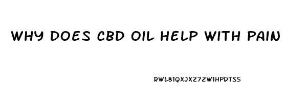 Why Does Cbd Oil Help With Pain