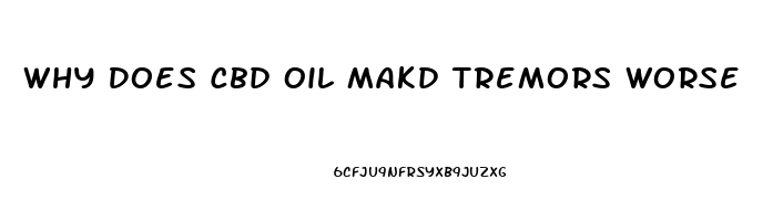 Why Does Cbd Oil Makd Tremors Worse