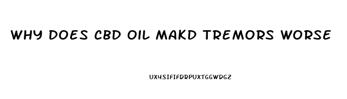 Why Does Cbd Oil Makd Tremors Worse