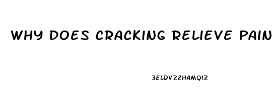 Why Does Cracking Relieve Pain