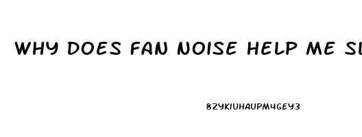 Why Does Fan Noise Help Me Sleep