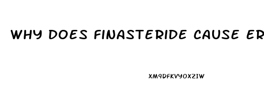 Why Does Finasteride Cause Erectile Dysfunction