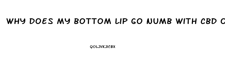 Why Does My Bottom Lip Go Numb With Cbd Oil