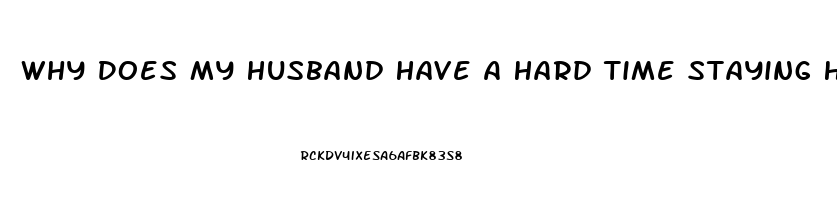 Why Does My Husband Have A Hard Time Staying Hard