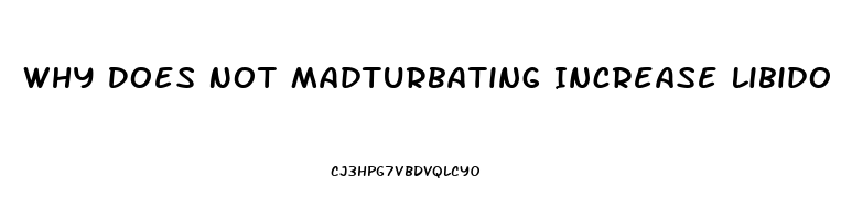 Why Does Not Madturbating Increase Libido