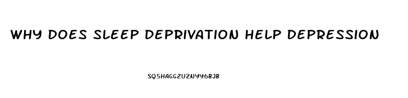 Why Does Sleep Deprivation Help Depression