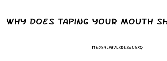 Why Does Taping Your Mouth Shut Help You Sleep