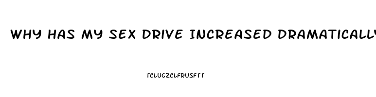 Why Has My Sex Drive Increased Dramatically Female