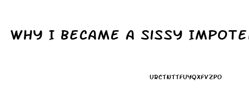 Why I Became A Sissy Impotence