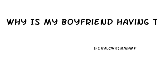 Why Is My Boyfriend Having Trouble Staying Erect