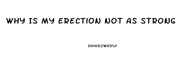 Why Is My Erection Not As Strong