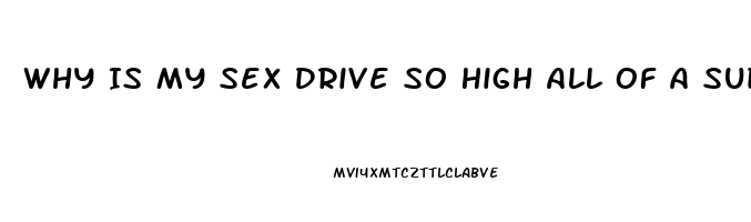 Why Is My Sex Drive So High All Of A Sudden