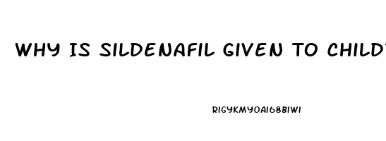 Why Is Sildenafil Given To Children