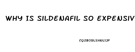 Why Is Sildenafil So Expensive