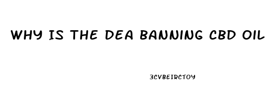 Why Is The Dea Banning Cbd Oil