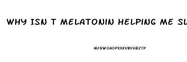 Why Isn T Melatonin Helping Me Sleep