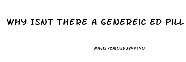 Why Isnt There A Genereic Ed Pill