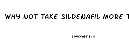 Why Not Take Sildenafil More Than Once Per Day