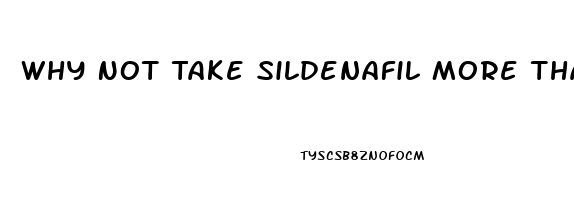 Why Not Take Sildenafil More Than Once Per Day