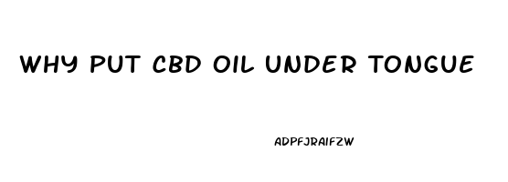 Why Put Cbd Oil Under Tongue