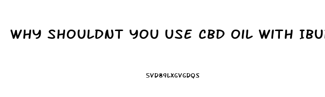 Why Shouldnt You Use Cbd Oil With Ibuprofen