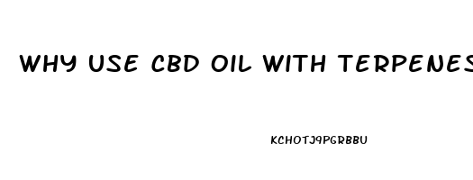 Why Use Cbd Oil With Terpenes