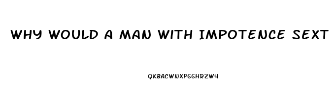 Why Would A Man With Impotence Sext With Another Woman