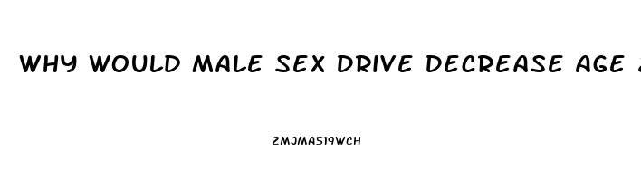 Why Would Male Sex Drive Decrease Age 23