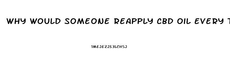 Why Would Someone Reapply Cbd Oil Every Two Hours