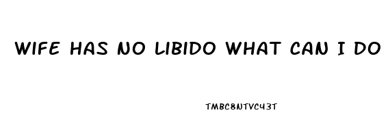 Wife Has No Libido What Can I Do