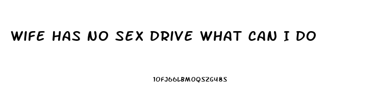 Wife Has No Sex Drive What Can I Do