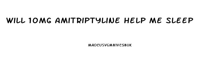 Will 10mg Amitriptyline Help Me Sleep